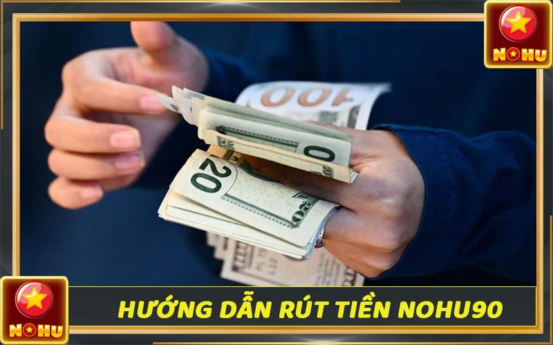 Rút tiền Nohu90 - Thanh toán nhanh chóng chỉ 3 đến 5 phút 1 Rút tiền Nohu90 - Thanh toán nhanh chóng chỉ 3 đến 5 phút